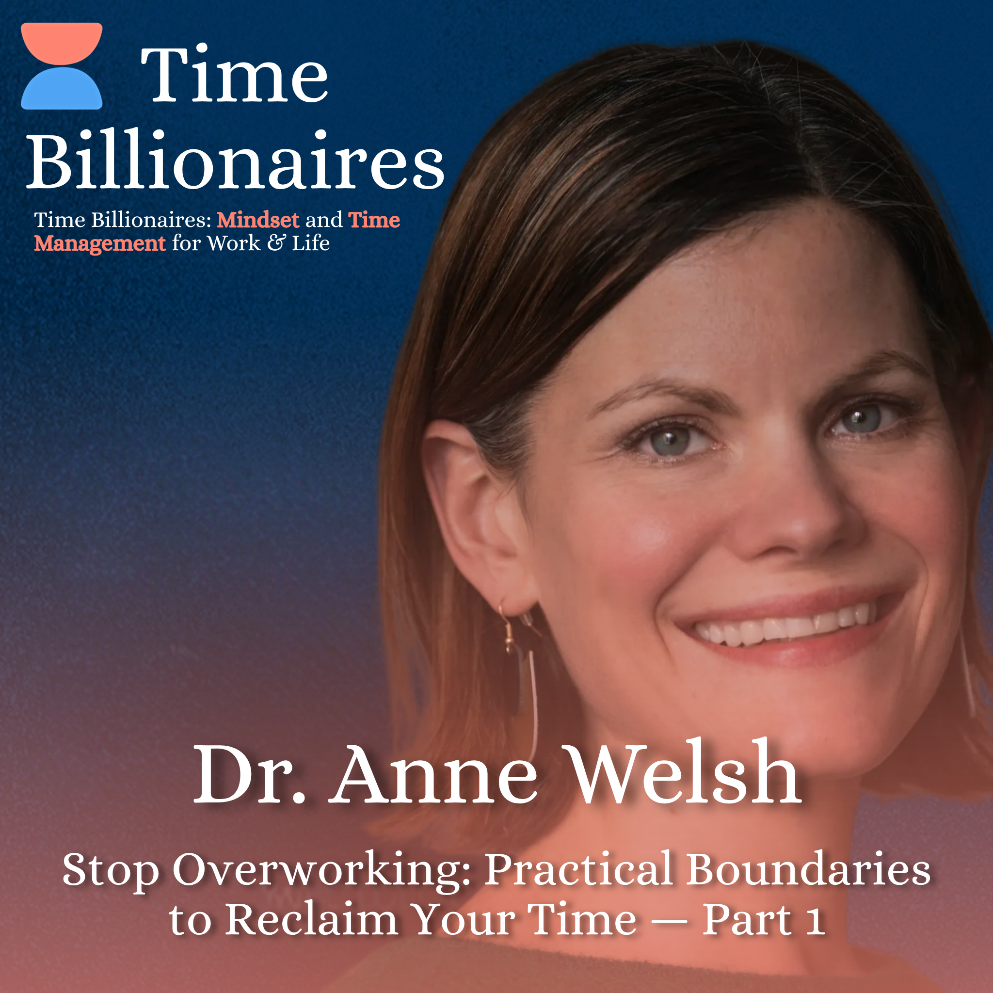 Stop Overworking: Practical Boundaries to Reclaim Your Time with Dr. Anne Welsh — Part 1