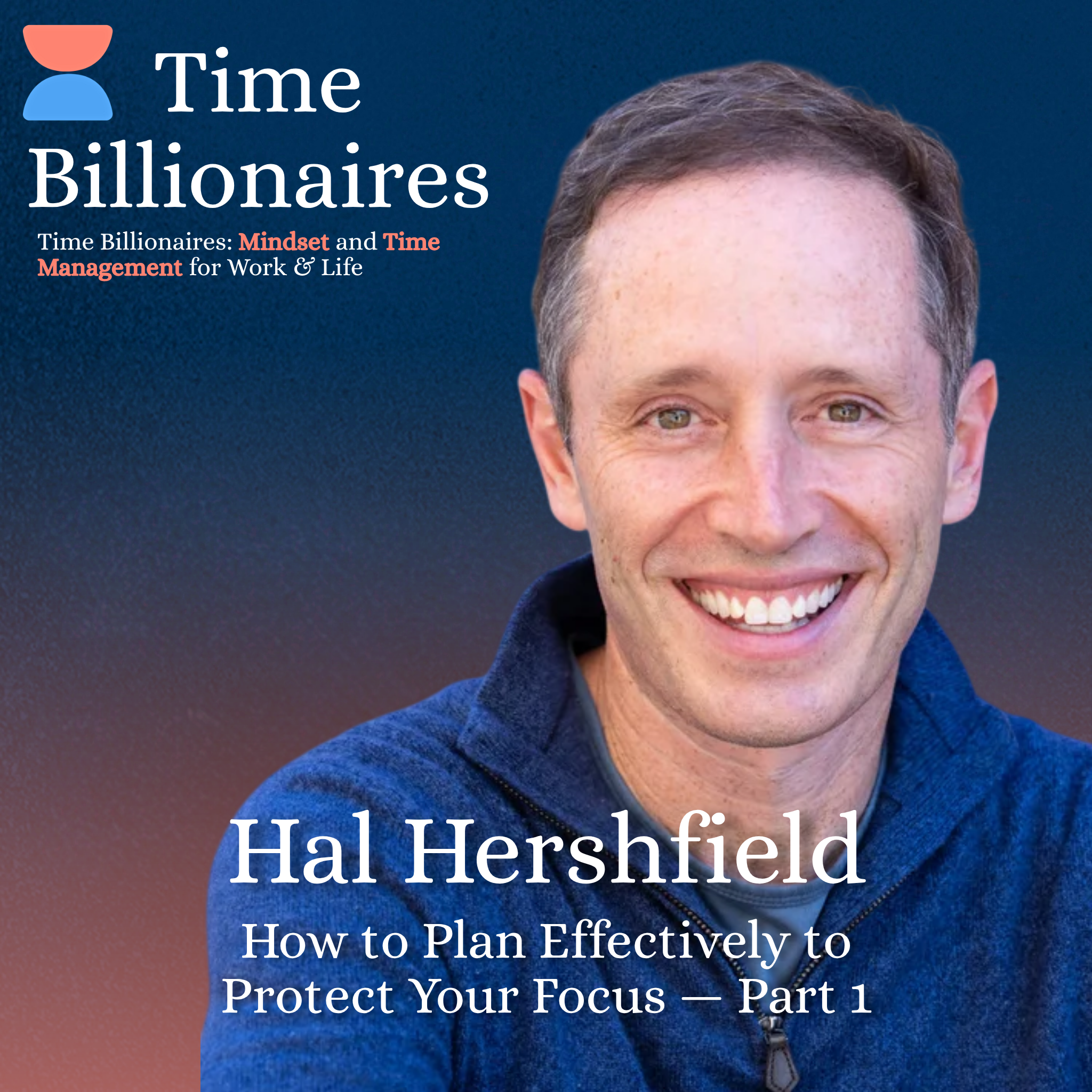 How to Plan Effectively to Protect Your Focus with UCLA’s Hal Hershfield — Part 1