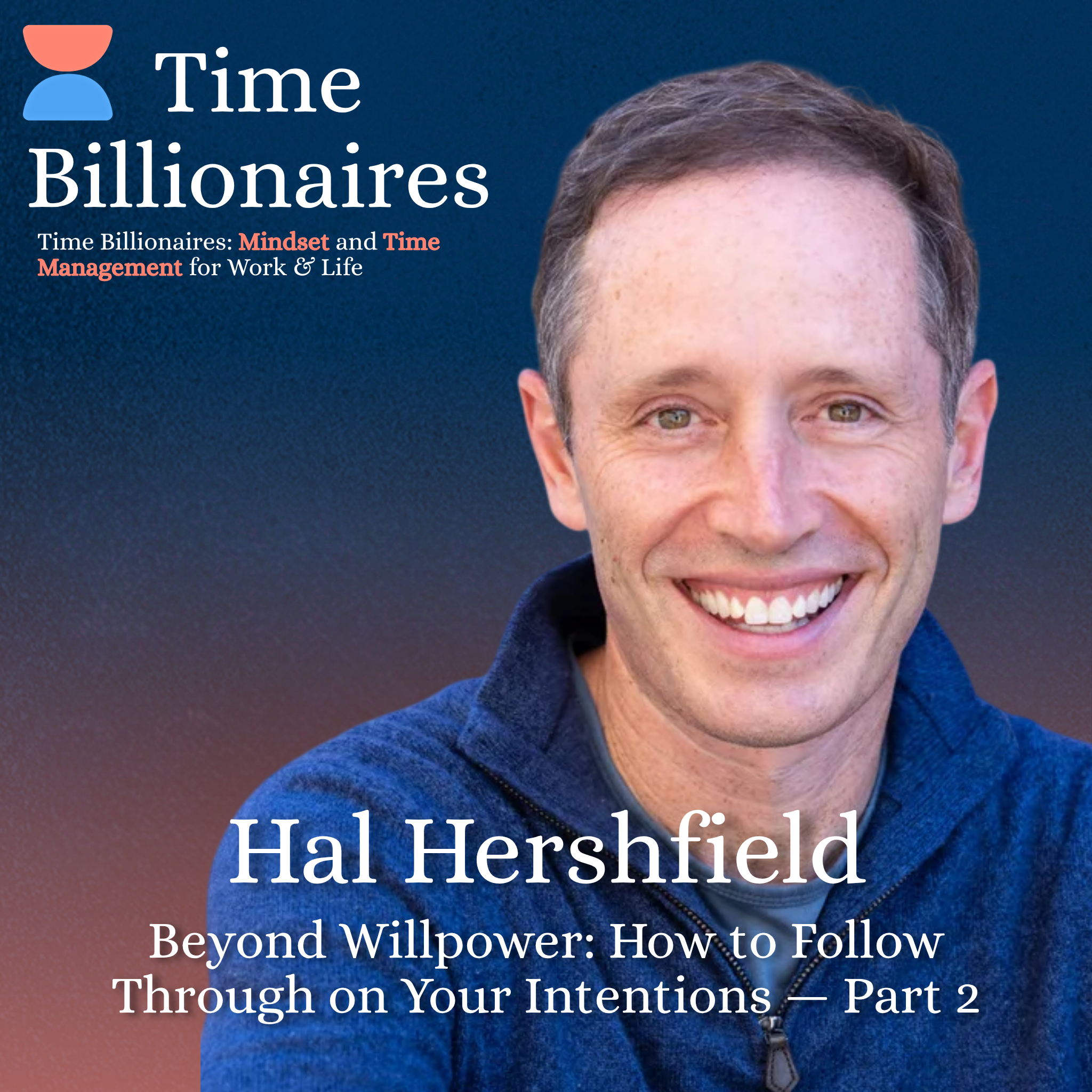 Beyond Willpower: How to Follow Through on Your Intentions with UCLA’s Hal Hershfield — Part 2