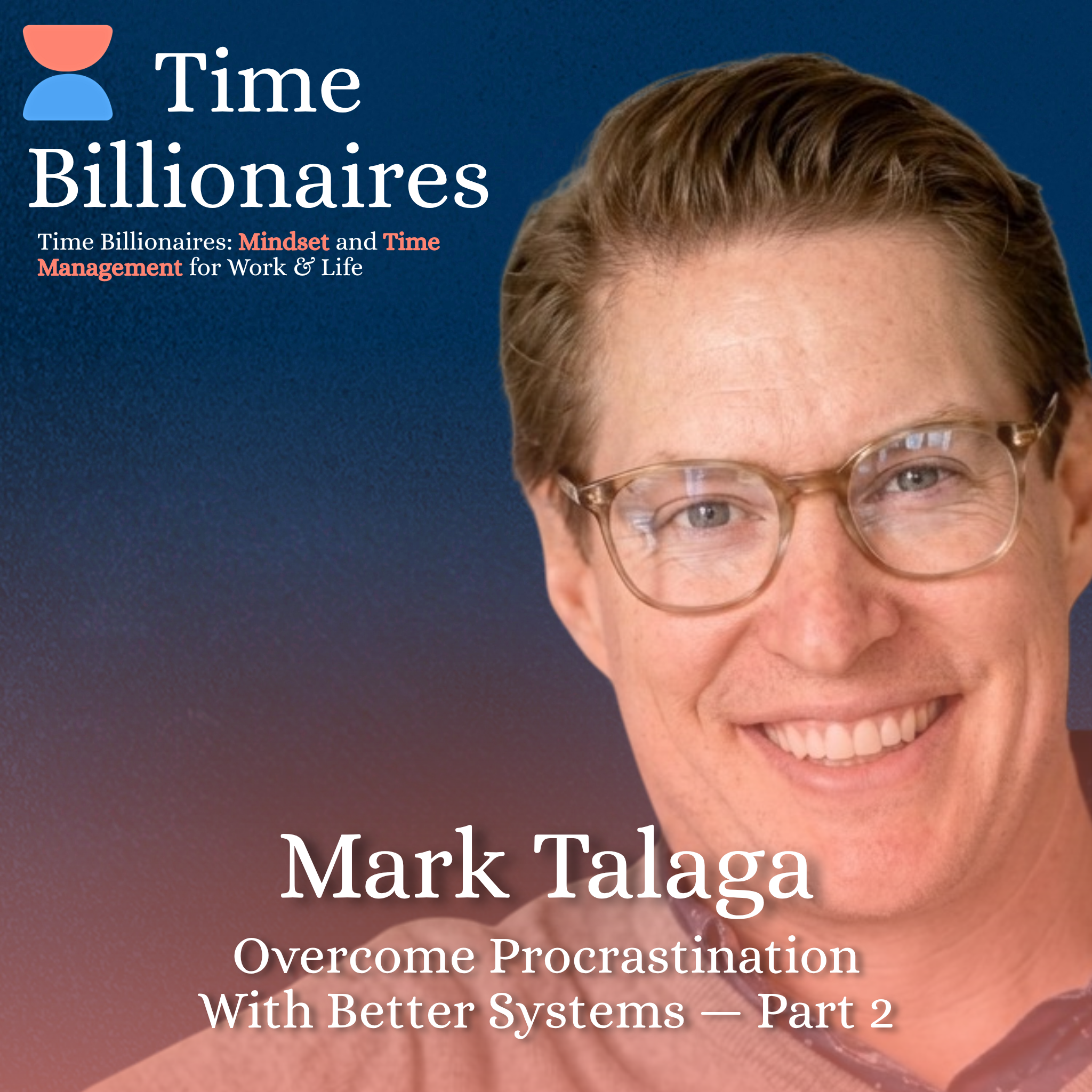 Overcome Procrastination With Better Systems with Mark Talaga — Part 2