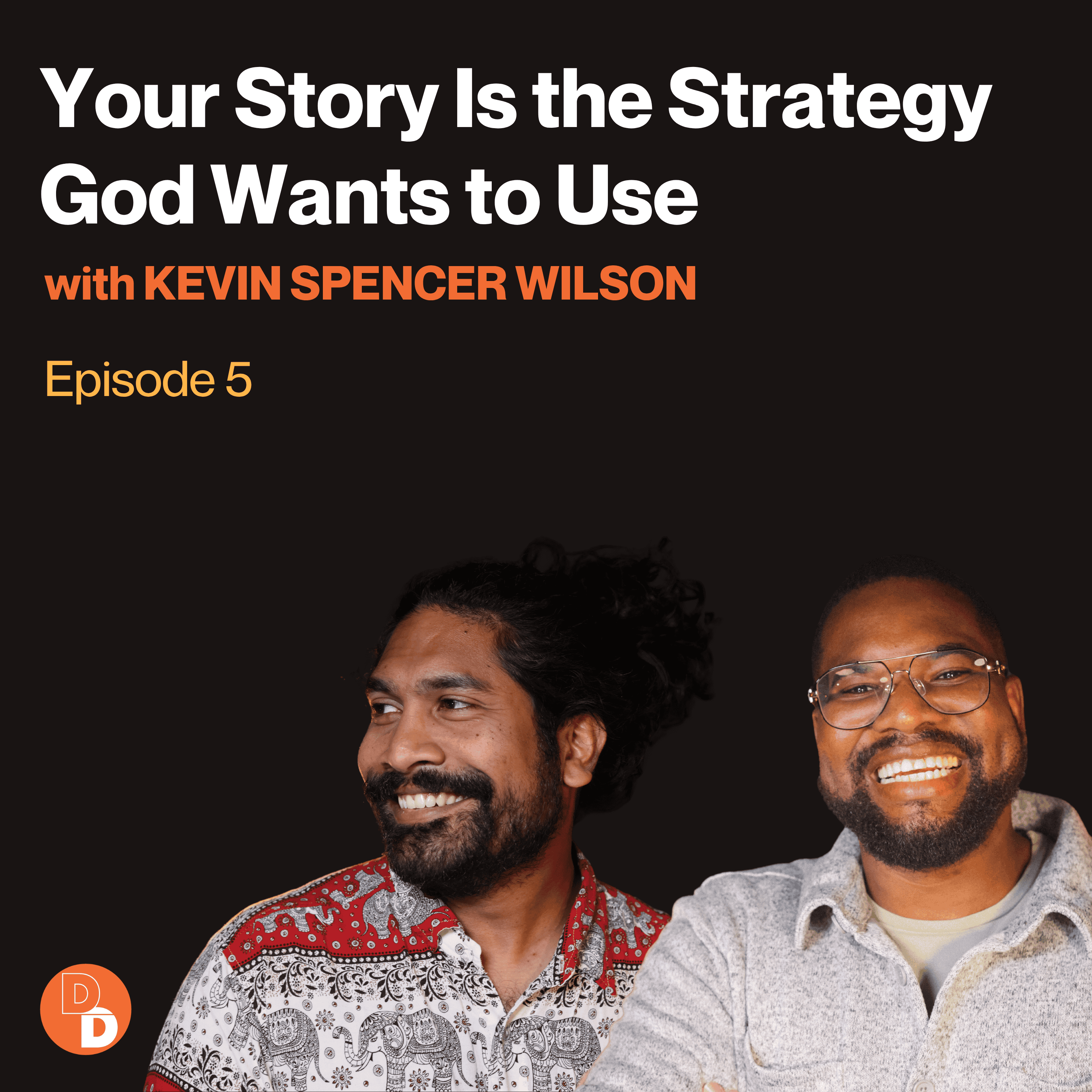 EPISODE 5:Your Story Is the Strategy God Wants to Use| Kevin Spencer Wilson