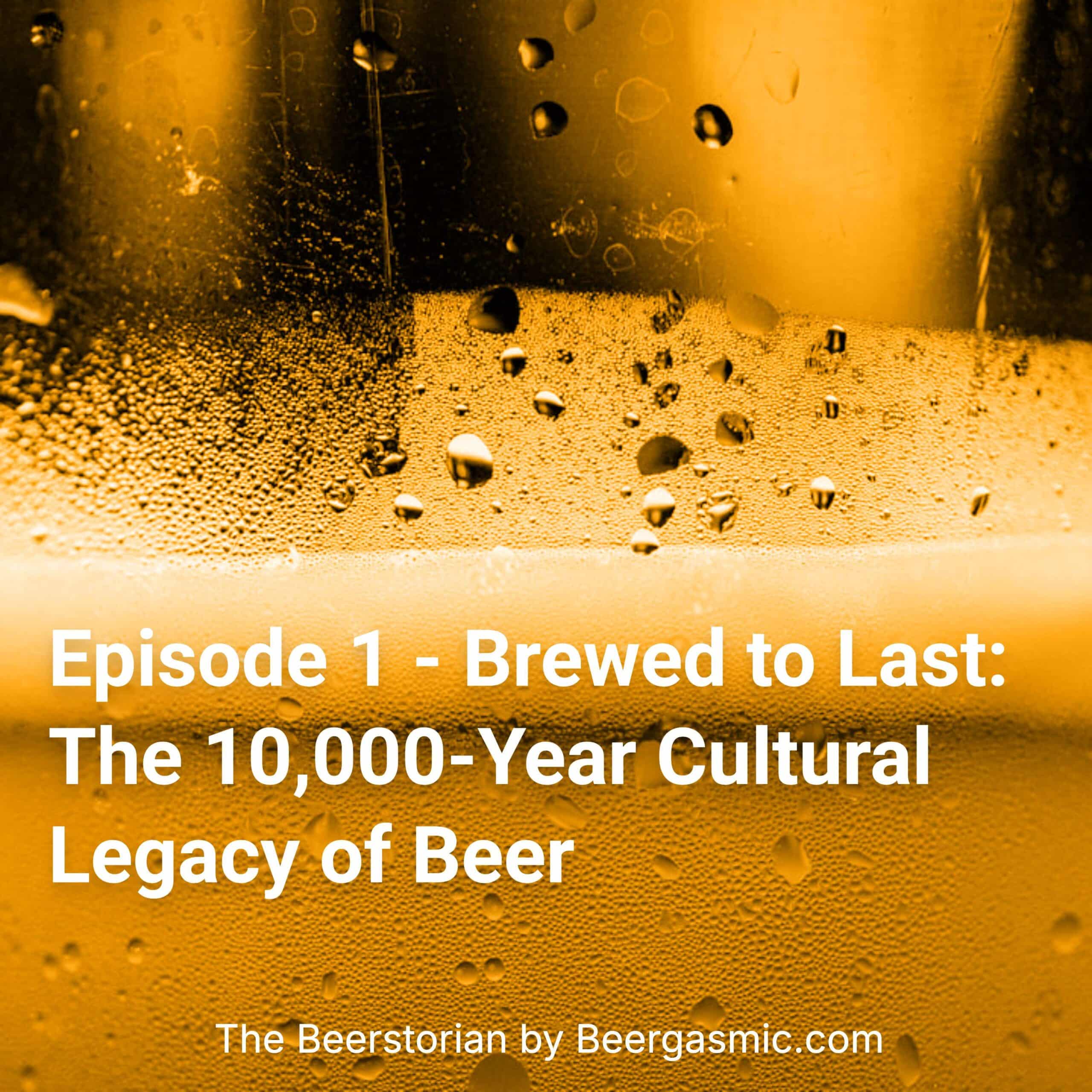 Episode 1 - Brewed to Last: The 10,000-Year Cultural Legacy of Beer