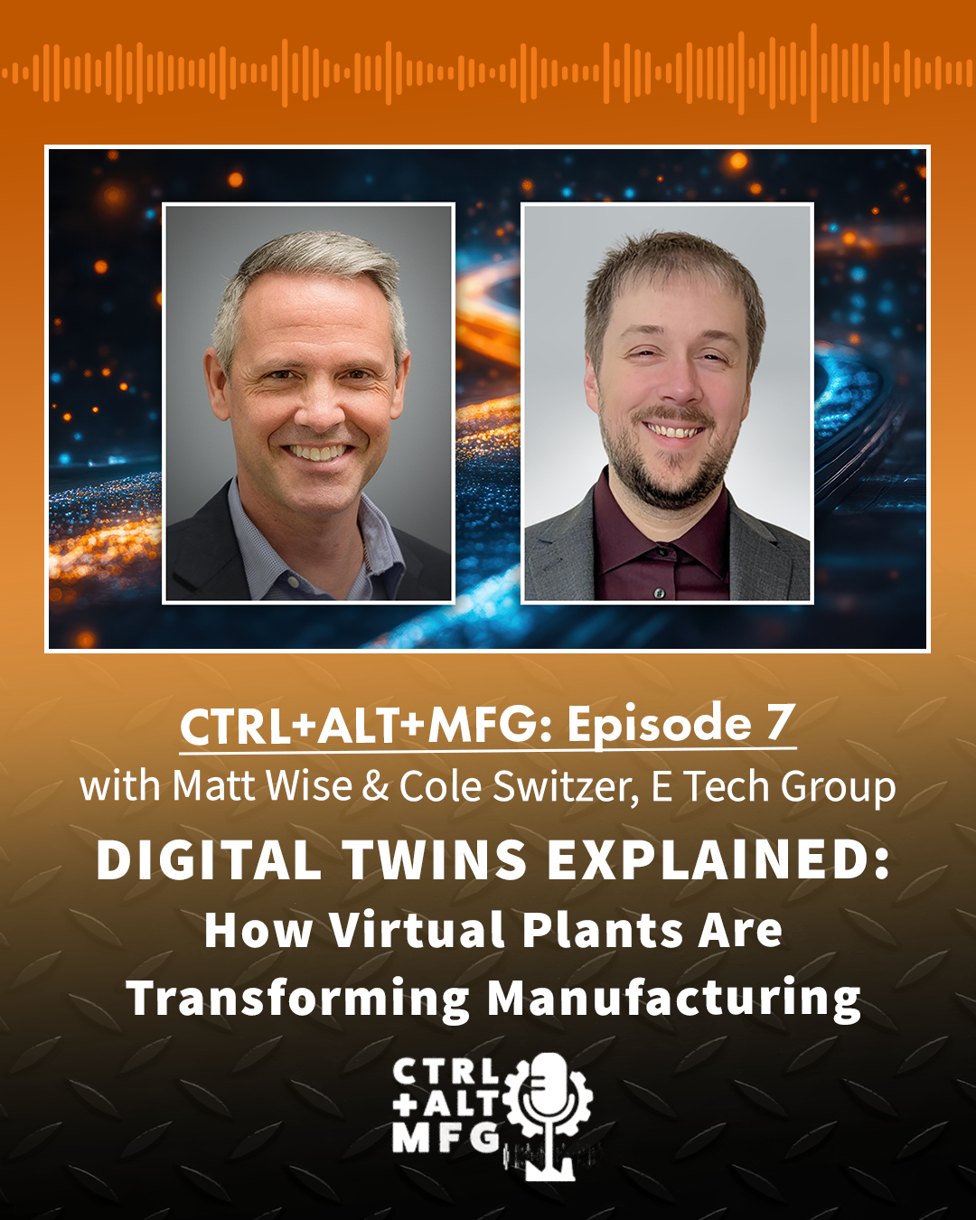 Ctrl+Alt+Mfg Ep. 7: Digital twins explained — how virtual plants are transforming manufacturing with Matt Wise and Cole Switzer, E Tech Group