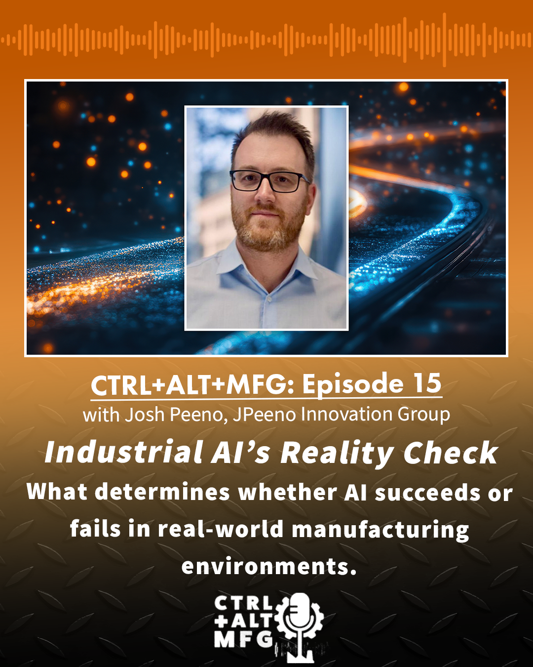 Ep. 15: Industrial AI’s reality check, with Josh Peeno of JPeeno Innovation Group