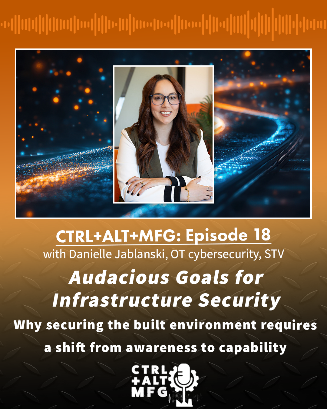 Ep. 18: Audacious Goals for Infrastructure Security, with Danielle Jablanski of STV