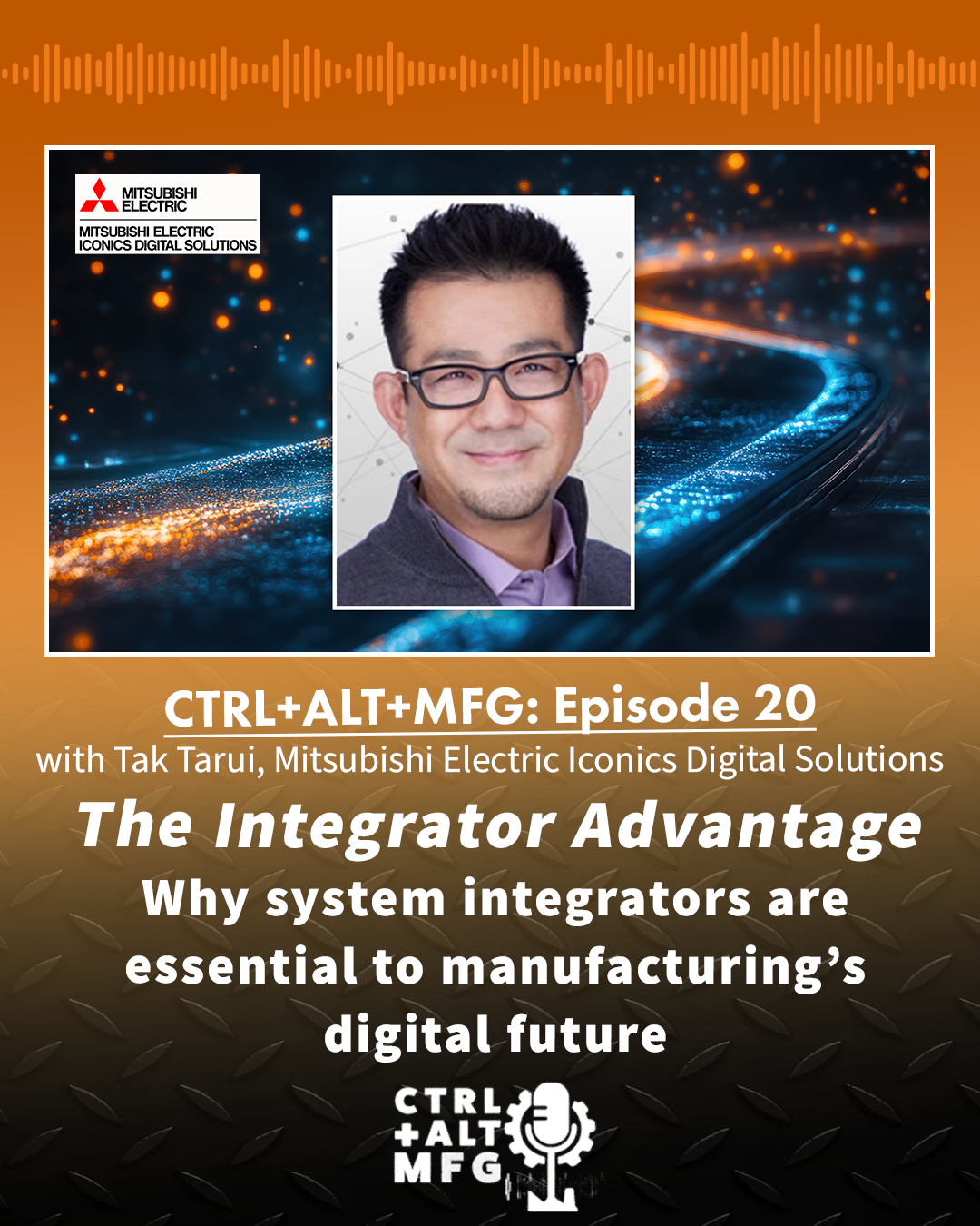 Ep. 20: The System Integrator Advantage, with Tak Tarui of Mitsubishi Electric Iconics Digital Solutions