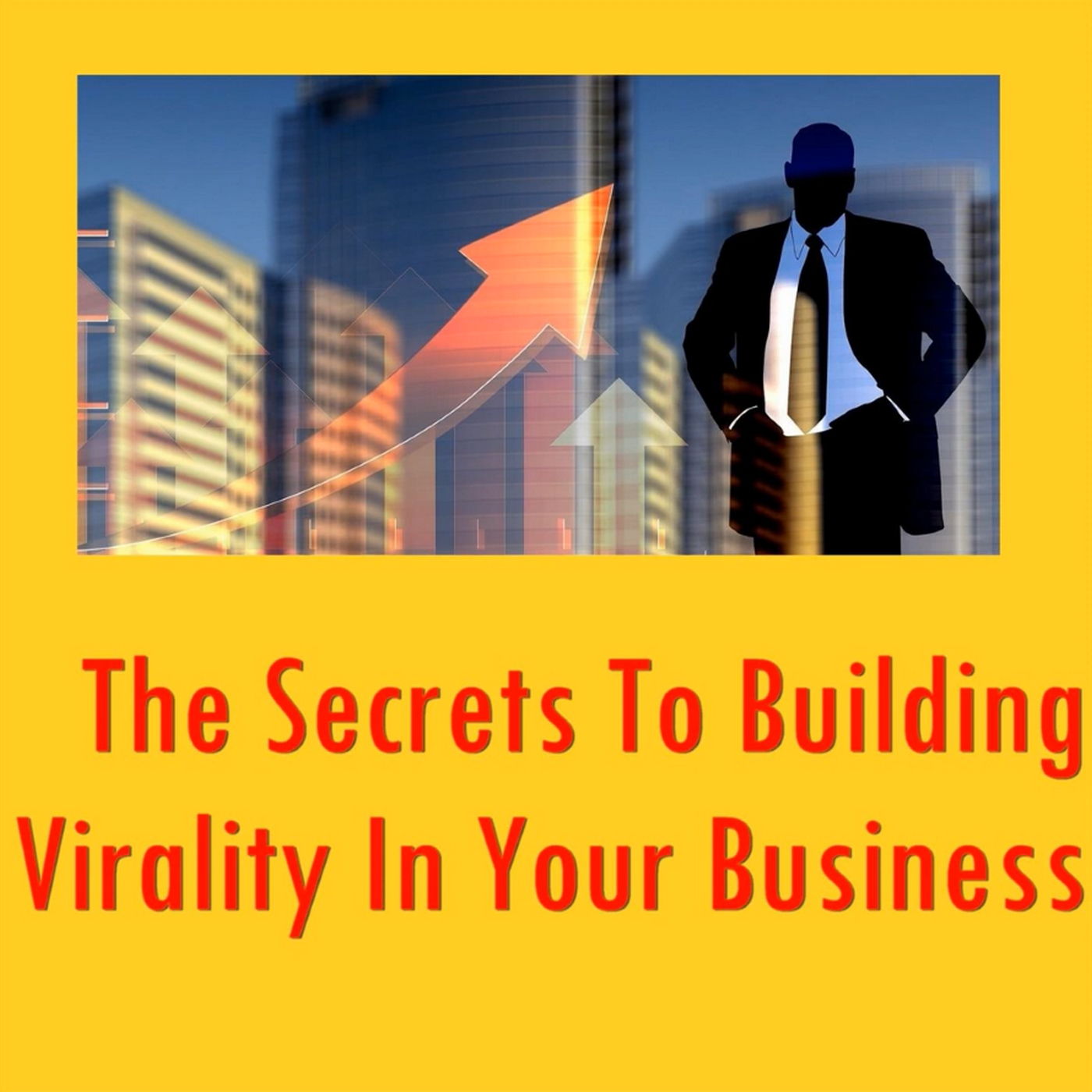 The Secrets to Building Virality in Your Business 1