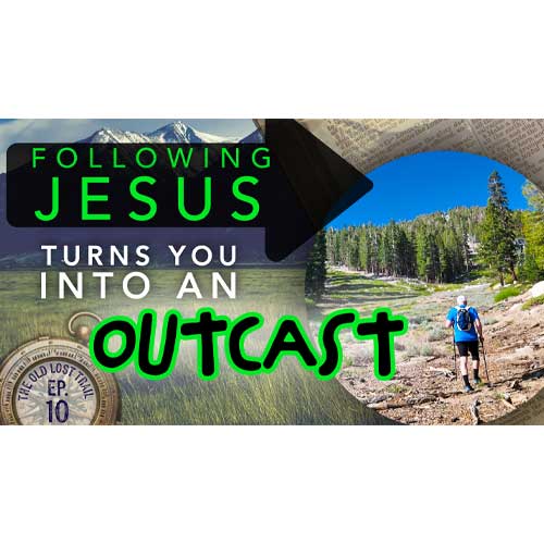 Ep. 10 - Following Jesus Turns You Into and OUTCAST!