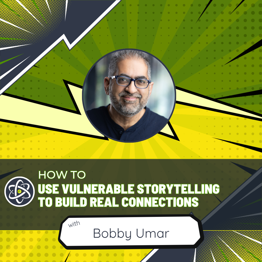 How to Use Vulnerable Storytelling to Build Real Connections with Bobby Umar
