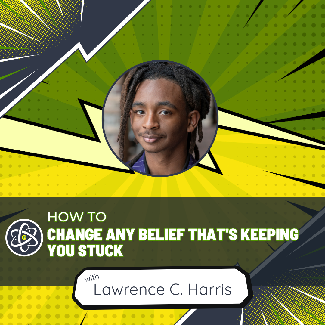 How to Change Any Belief That's Keeping You Stuck with Lawrence C. Harris