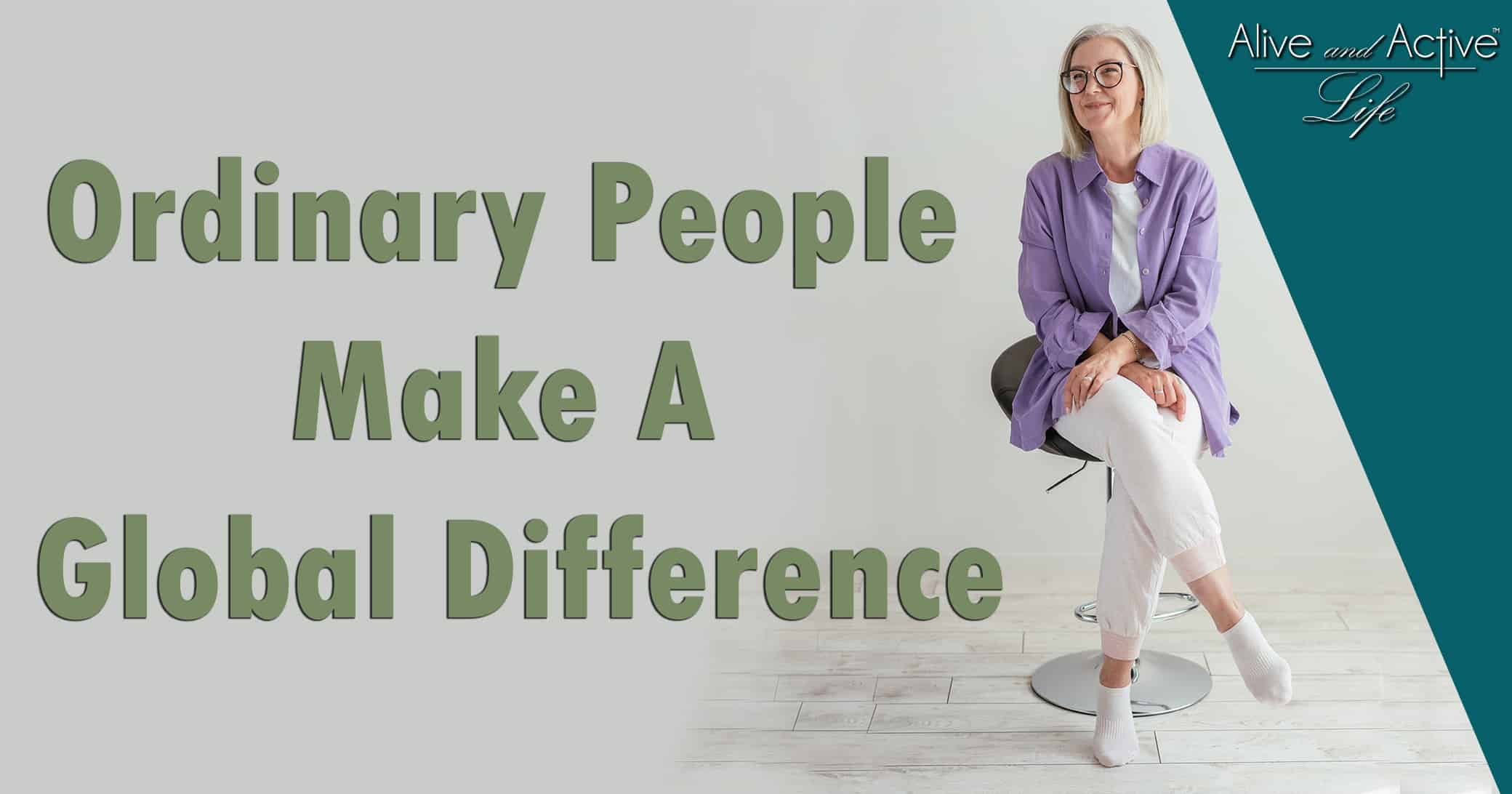 Ordinary People Make A Global Difference