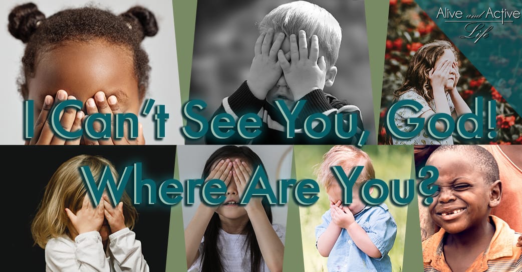 I Can’t See You, God! Where Are You?