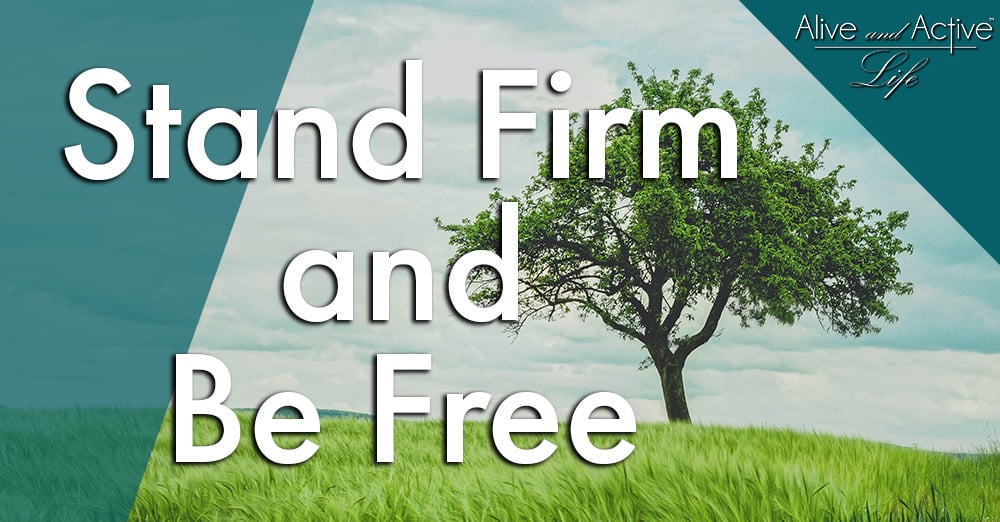 Stand Firm and Be Free