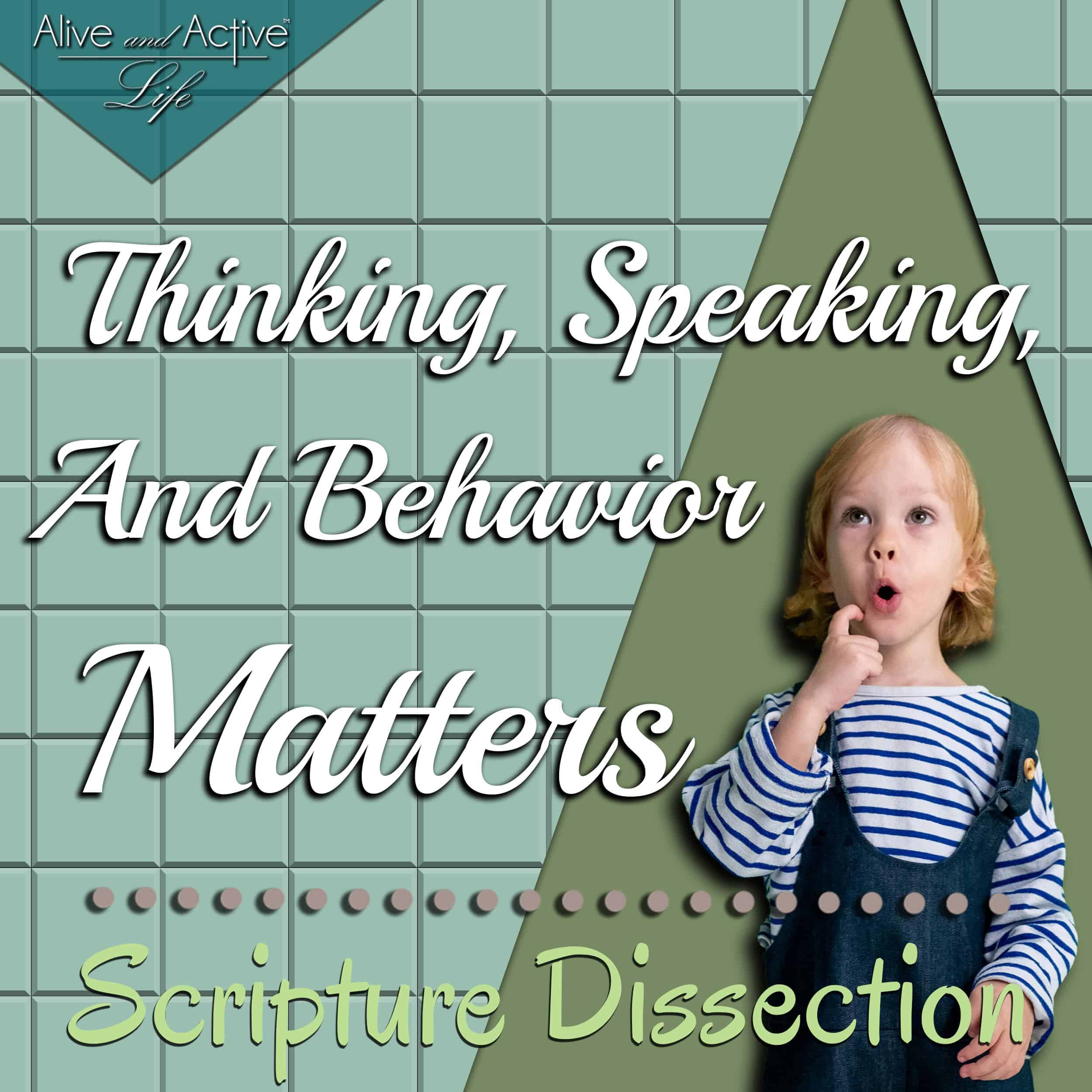 Thinking, Speaking, And Behavior Matters - Scripture Dissection — Alive and Active Life cover