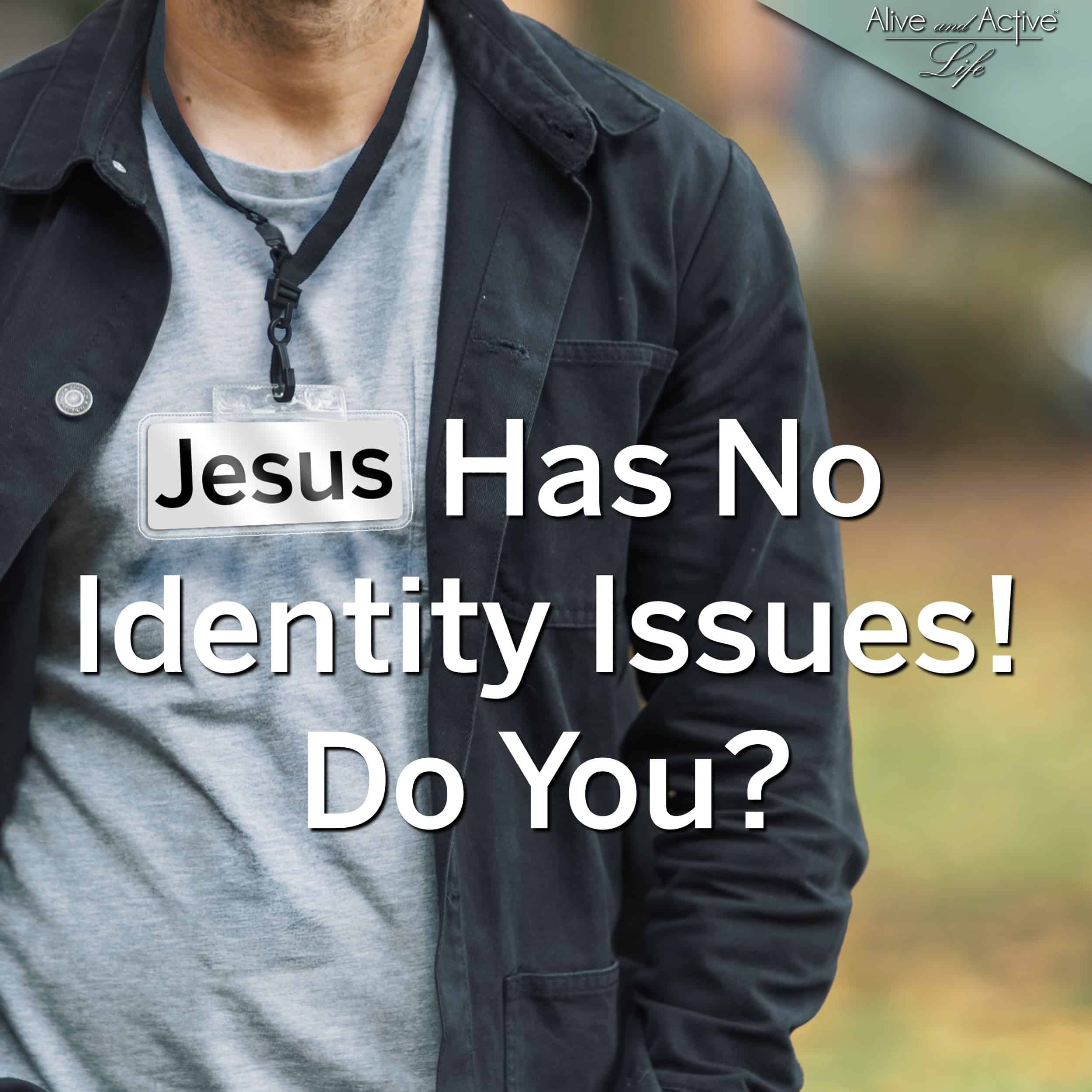 Jesus Has No Identity Issues! Do you?