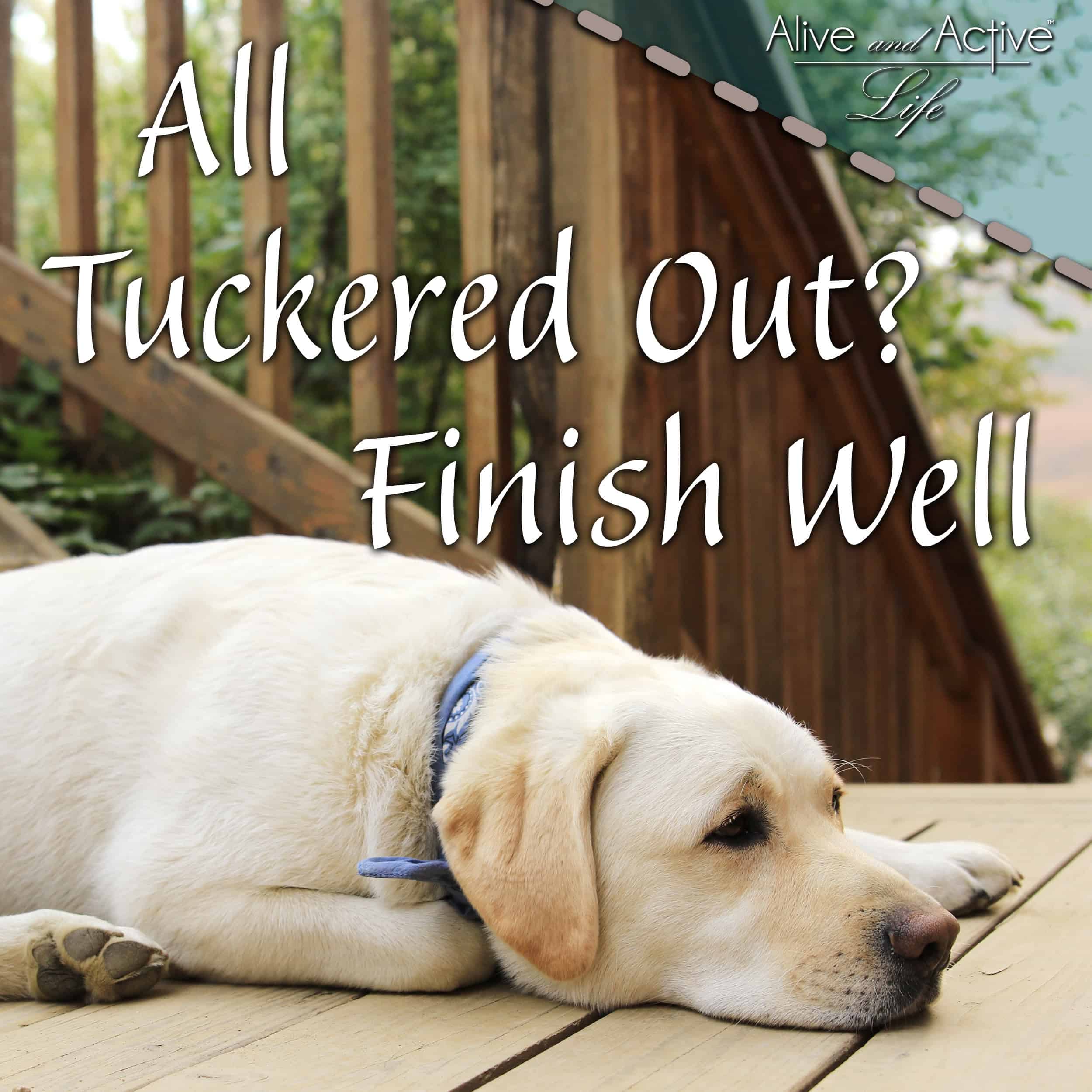 All Tuckered Out? Finish Well.