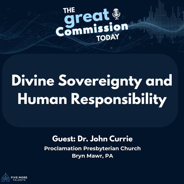 Divine Sovereignty and Human Responsibility | Dr. John Currie episode artwork