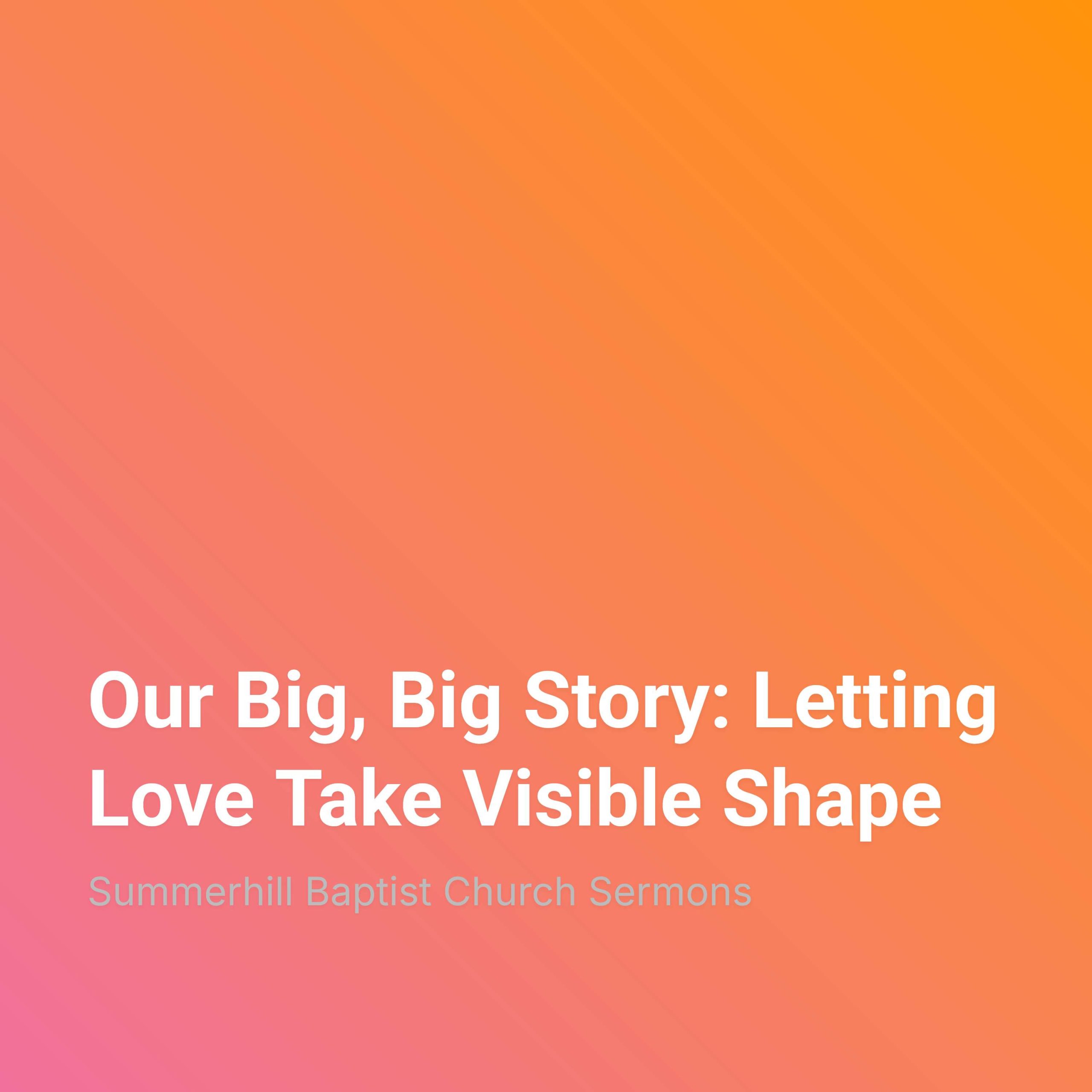 Our Big, Big Story: Letting Love Take Visible Shape episode artwork