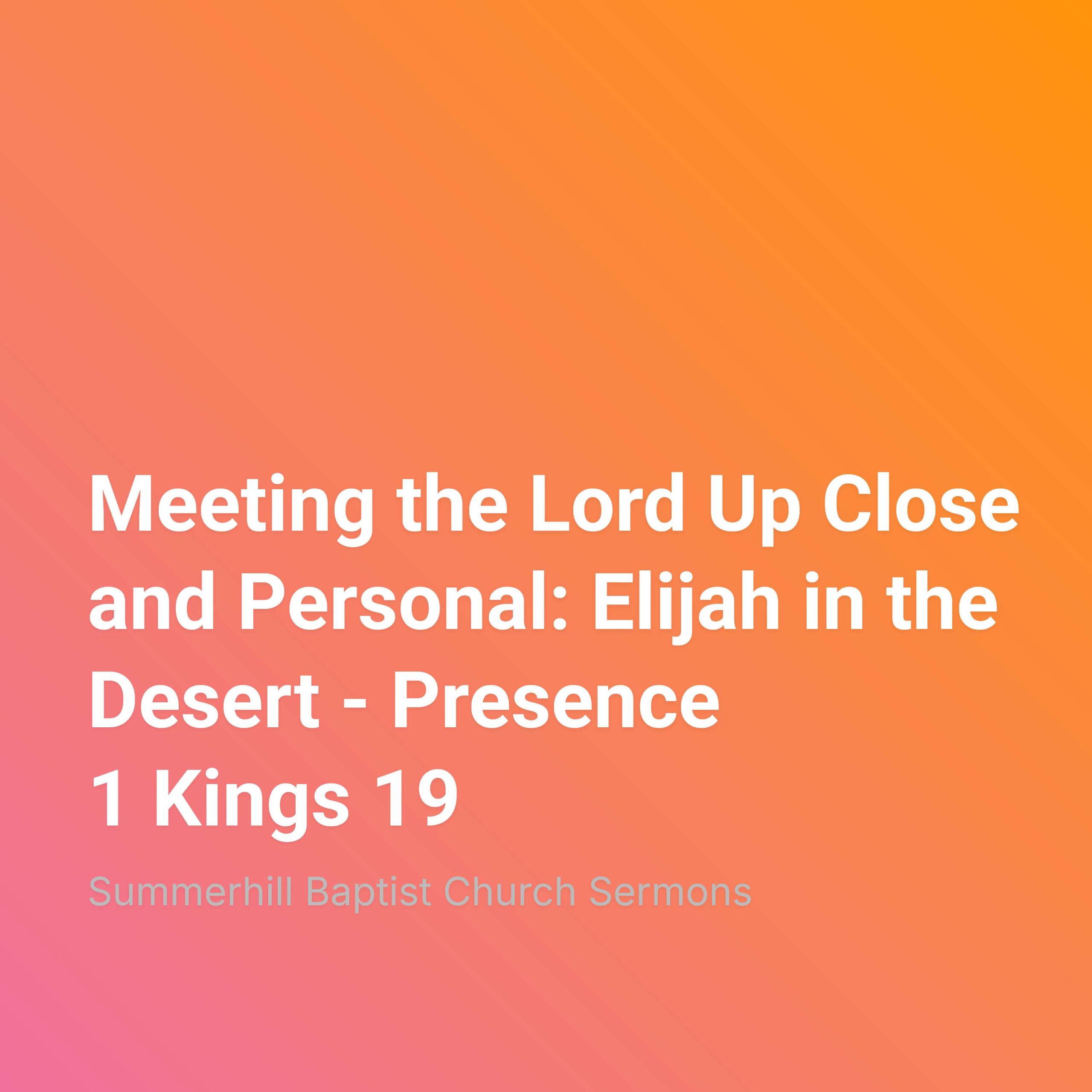 Meeting the Lord Up Close and Personal: Elijah in the Desert - Presence