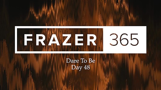 Dare To Be | Day 48