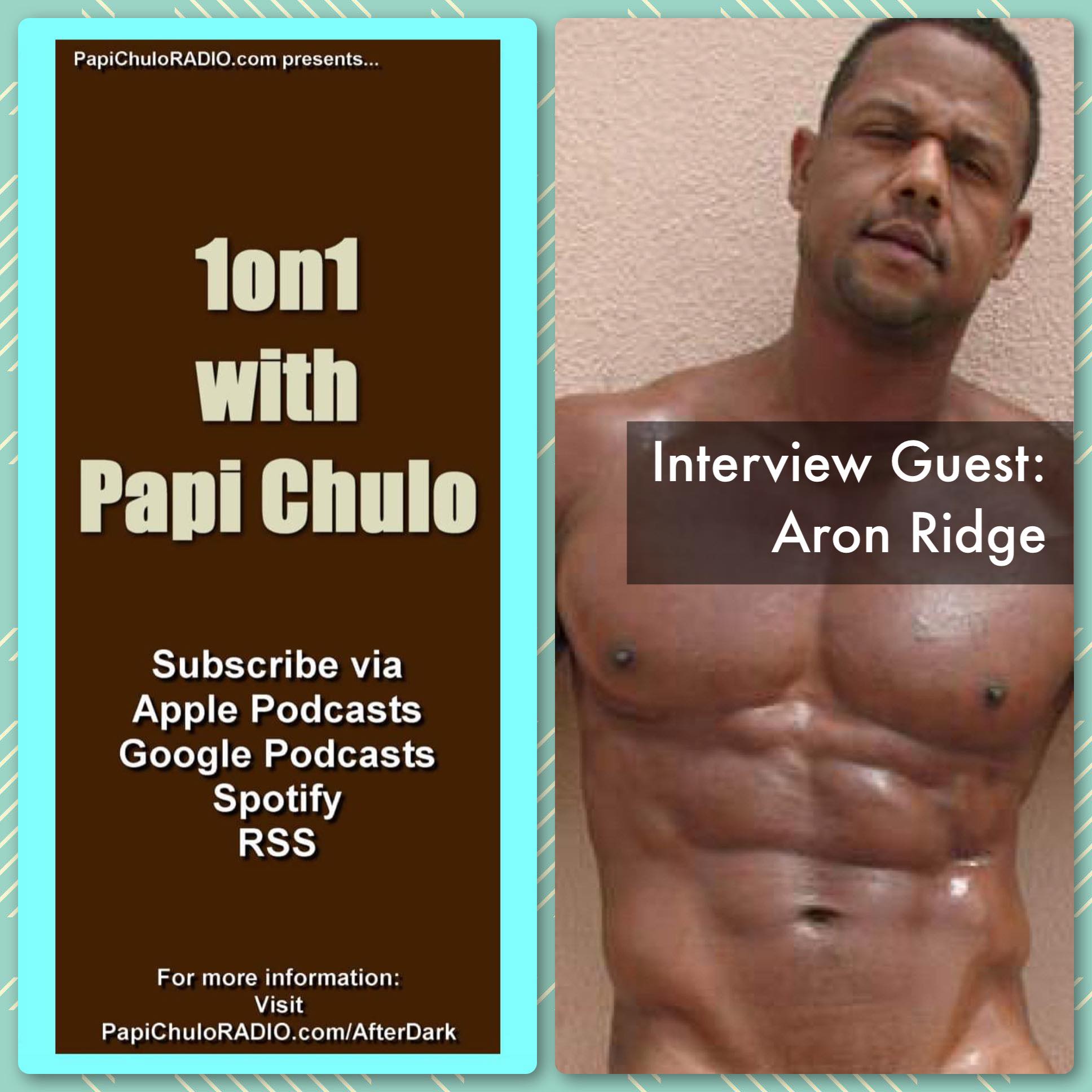 1on1 with Papi Chulo – Special Guest: ARON RIDGE (Part One) [December 15, 2013]
