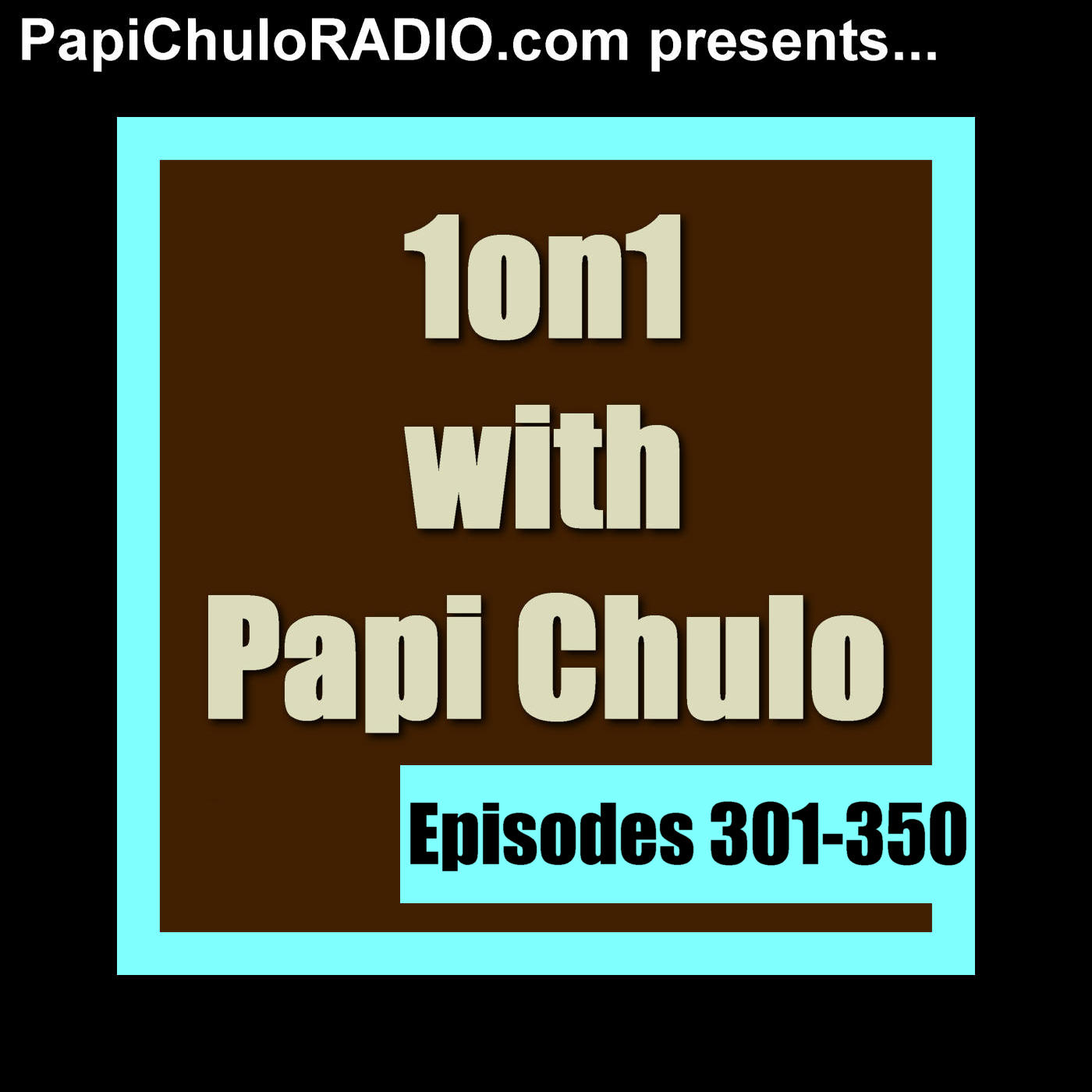 1on1 with Papi Chulo [Episodes 301-350]