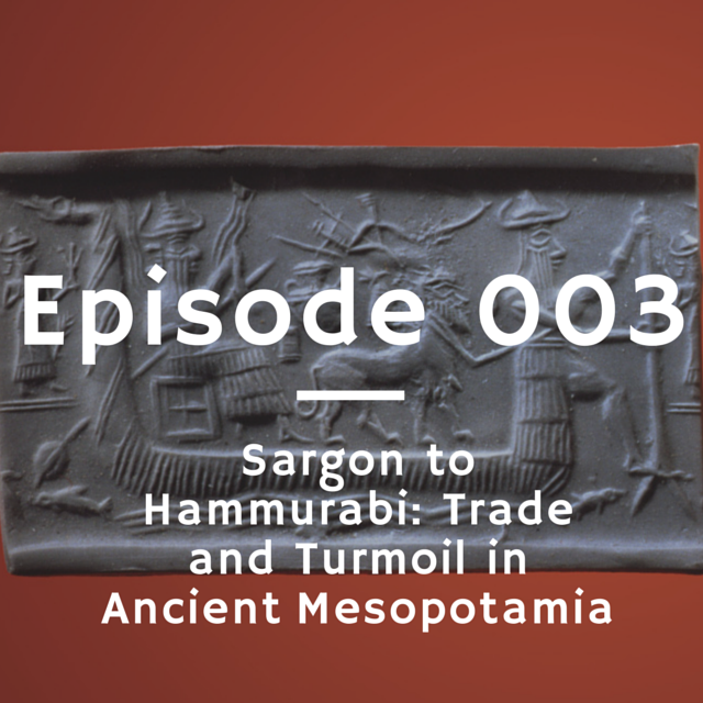 003 - Sargon to Hammurabi: Trade and Turmoil in Ancient Mesopotamia