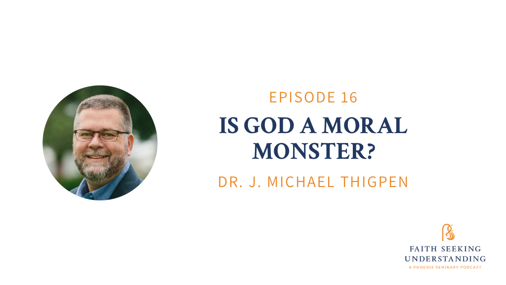 Is God a Moral Monster? – J. Michael Thigpen