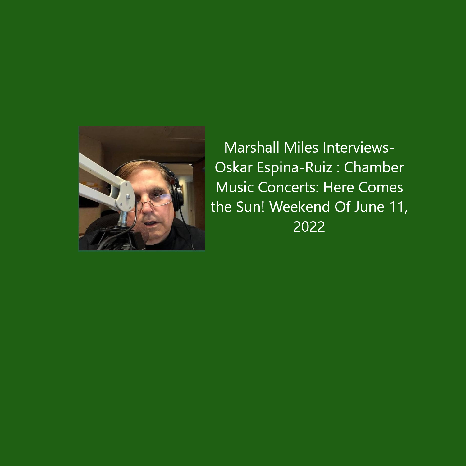 Marshall Miles Interviews Oskar Espina-Ruiz, Chamber Music Concerts, "Here Comes the Sun!" Weekend of June 11