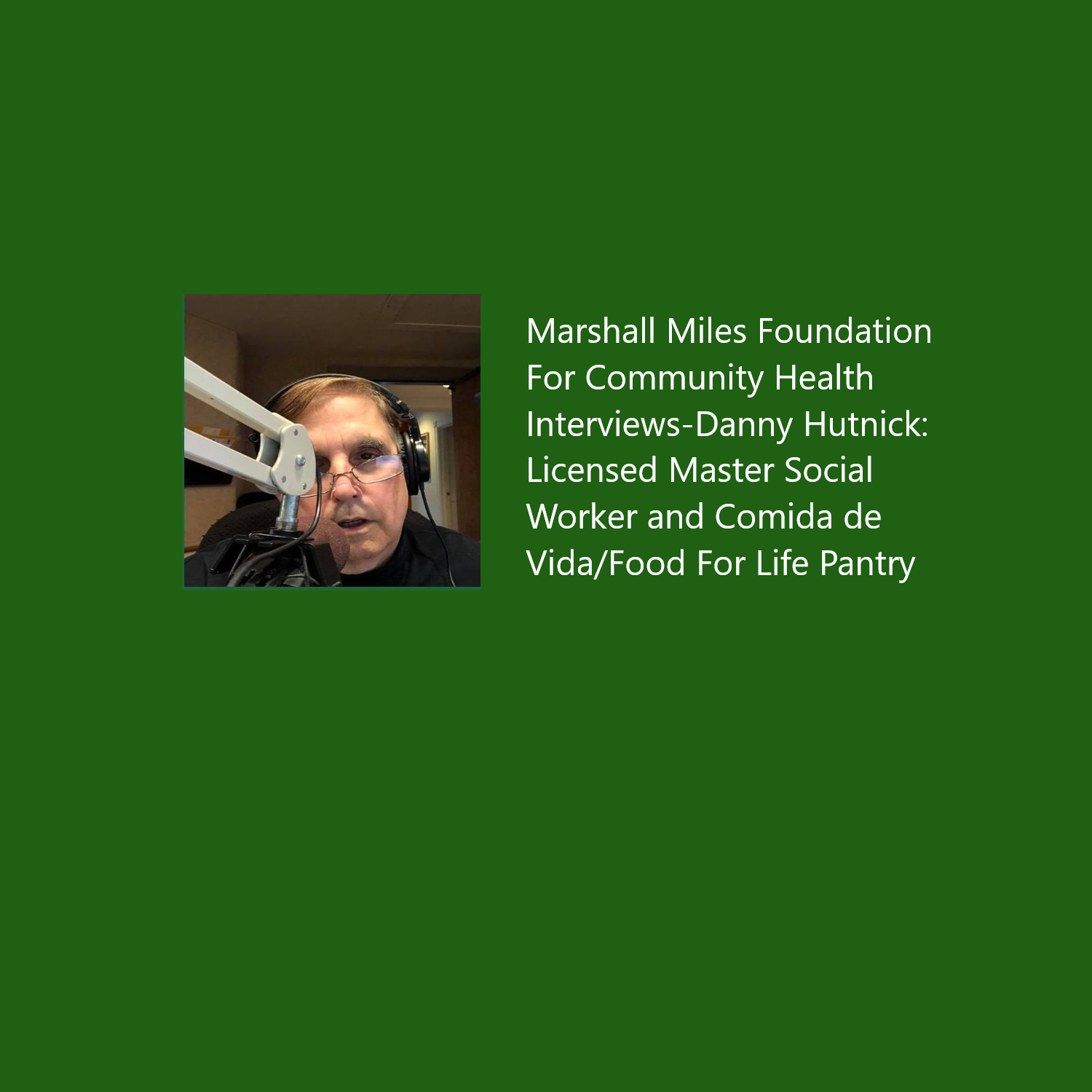 Marshall Miles Foundation For Community Health Interviews-Danny Hutnick: Licensed Master Social Worker and Comida de Vida/Food For Life Pantry