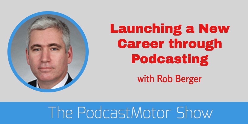 029: Launching a New Career through Podcasting with Robert Berger