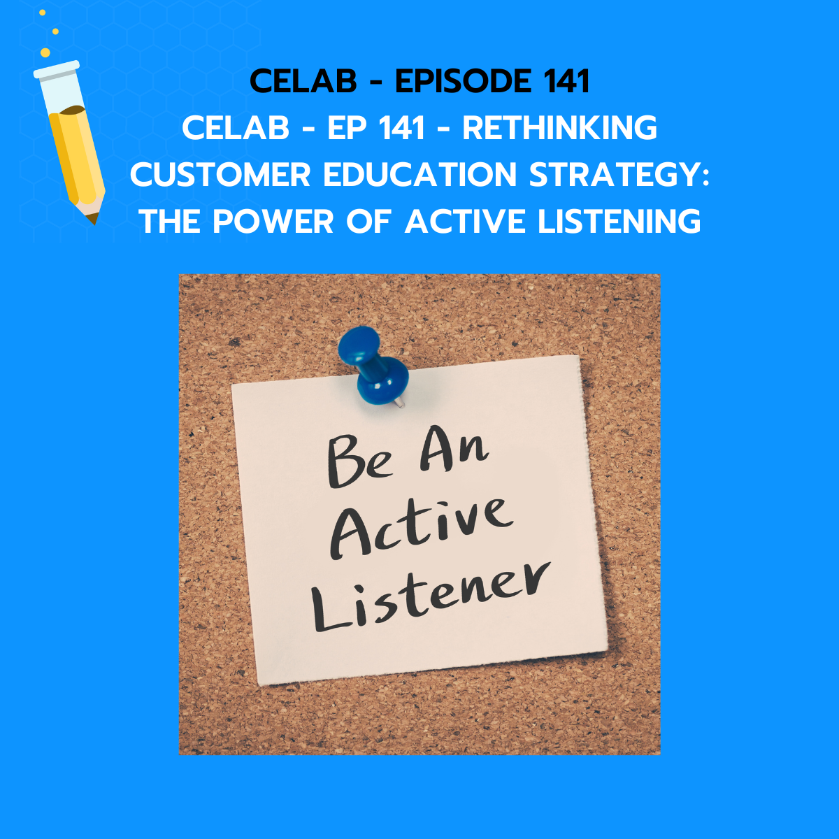 CELab - Ep 141 - Rethinking Customer Education Strategy: The Power of Active Listening