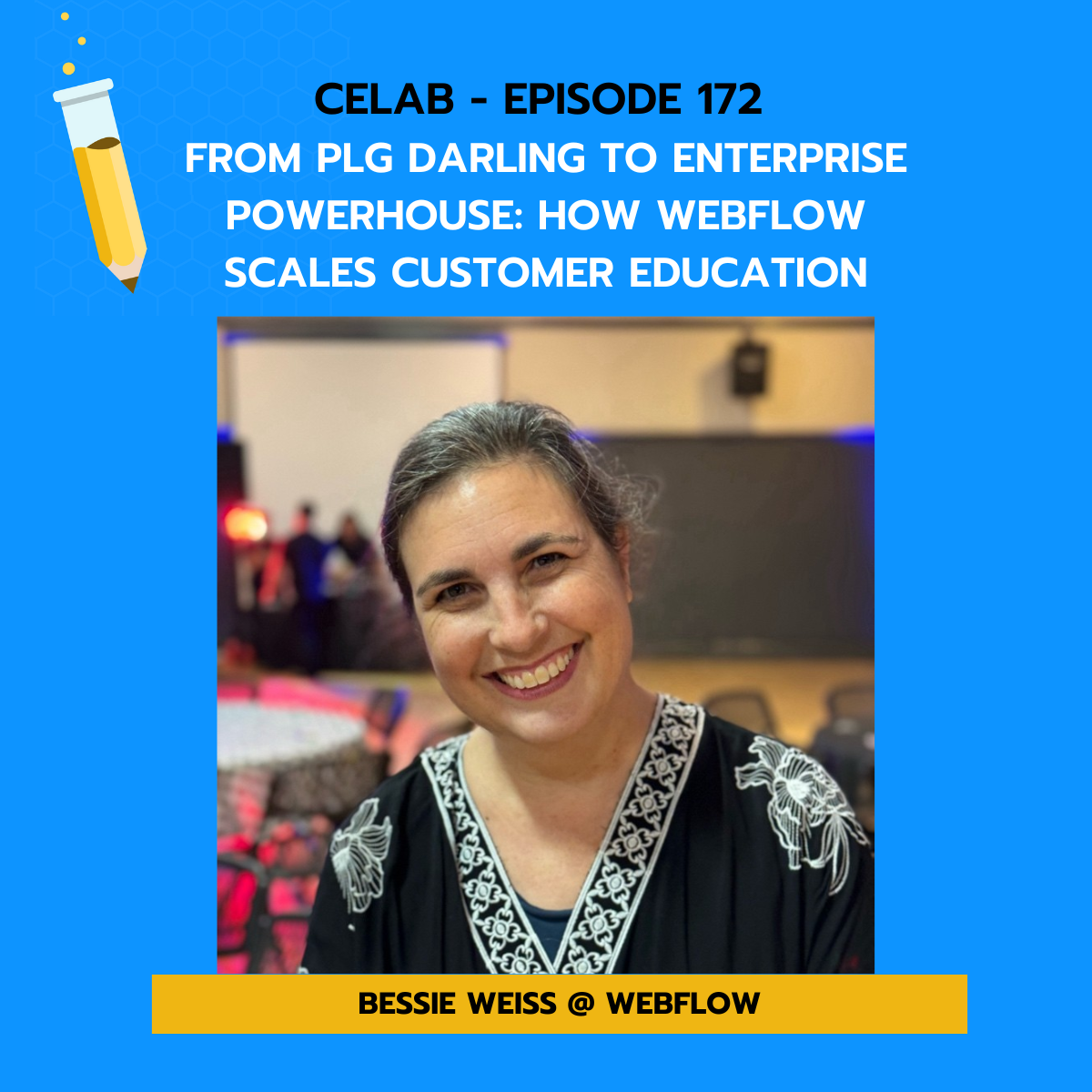 CELab - Ep 172 - Bessie Weiss - From PLG Darling to Enterprise Powerhouse: How Webflow Scales Customer Education