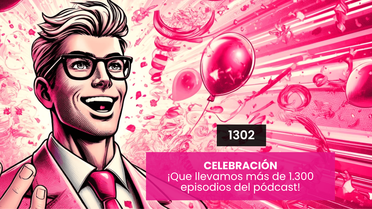 ¡Hemos pasado los 1.300 episodios en el pódcast!