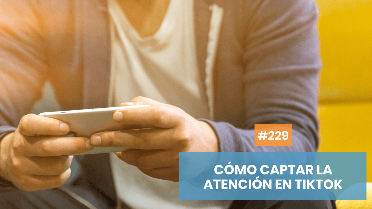 Copymelo #229: Cómo atraer la atención en TikTok