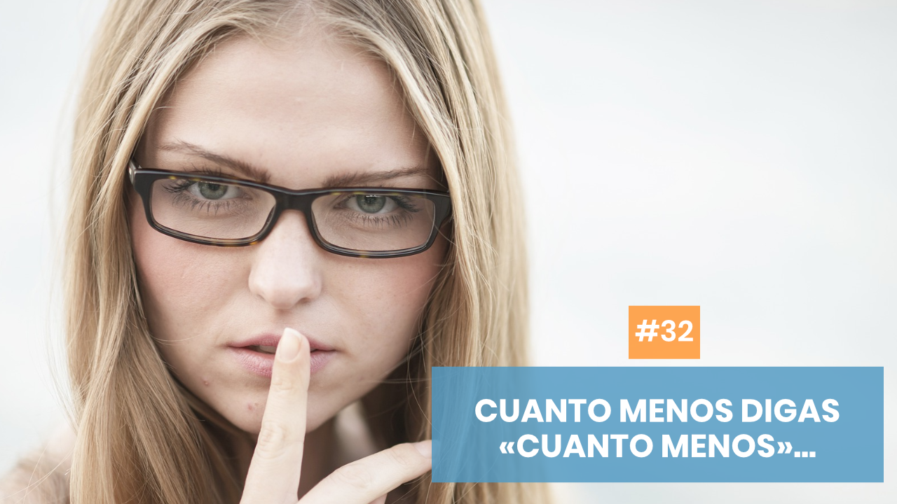 Copymelo #32: Cuanto menos digas «cuanto menos»...