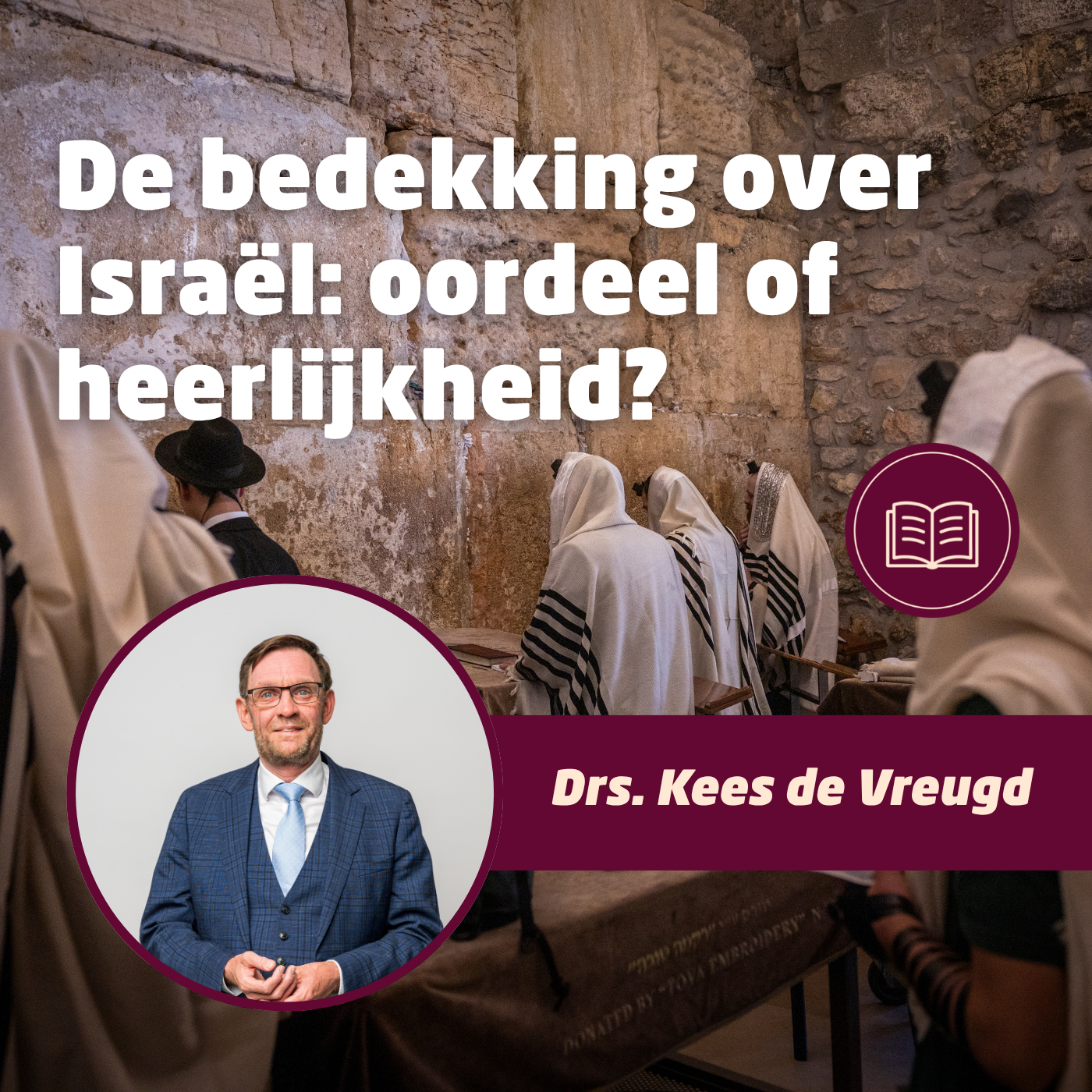 De bedekking over Israël: oordeel of heerlijkheid? • Drs. Kees de Vreugd