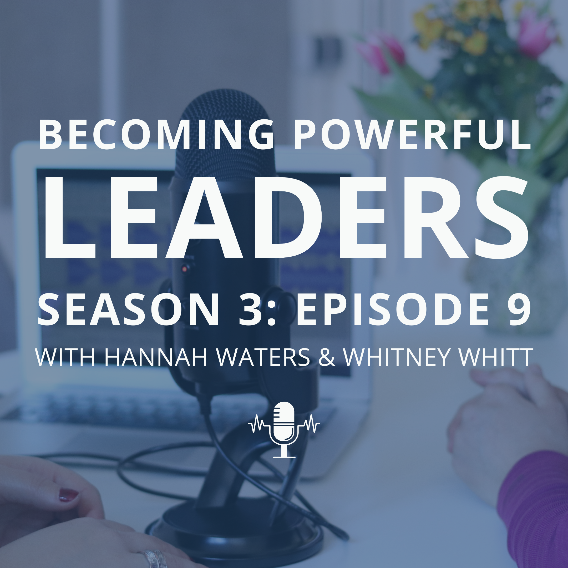 3.09 Hannah Waters and Whitney Whitt: Becoming Powerful Leaders
