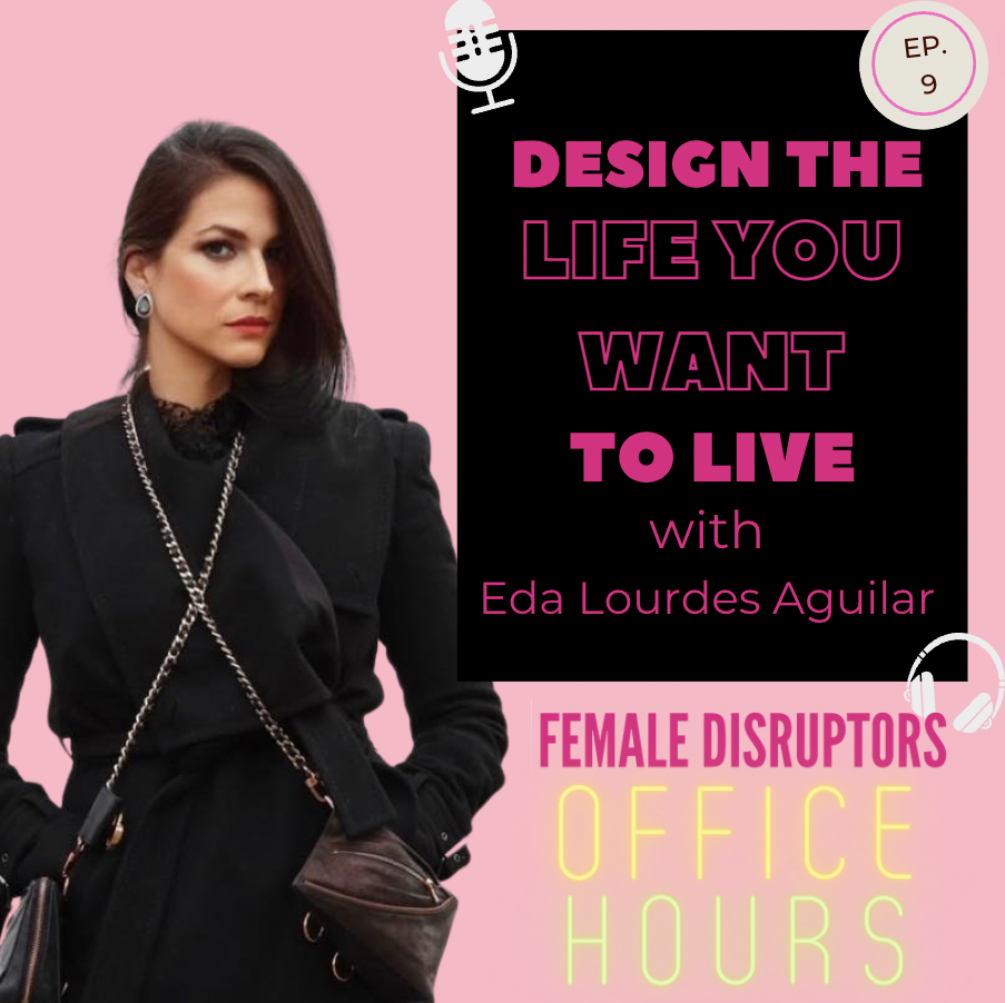Design the Life You Want to Live: Eda Lourdes Aguilar Tells All!