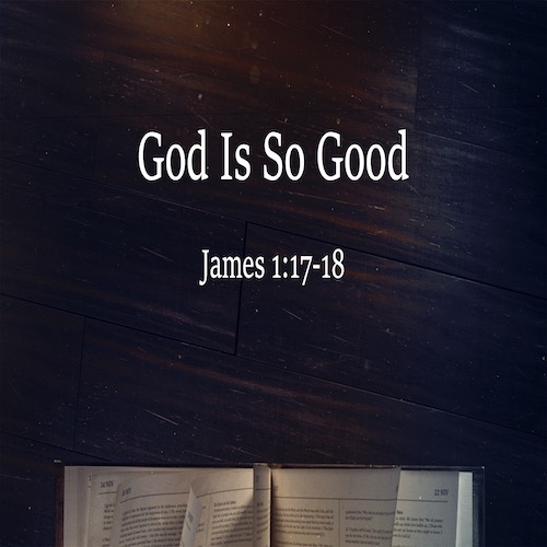 02/14/2024 - "God is So Good" - James 1:17-18 - Mike Stone, Senior Pastor