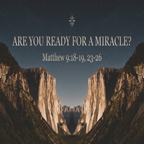 "Are You Ready for a Miracle?"-Matt. 9:18-19, 23-26-Mike Stone, Senior Pastor