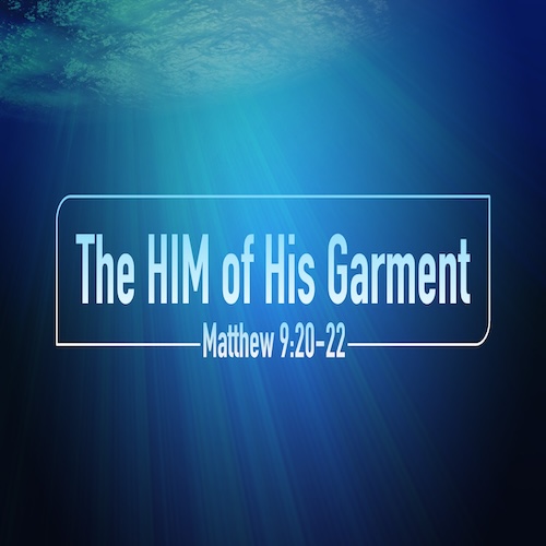 "The HIM of His Garment"-Matt. 9:20-22-Mike Stone, Senior Pastor