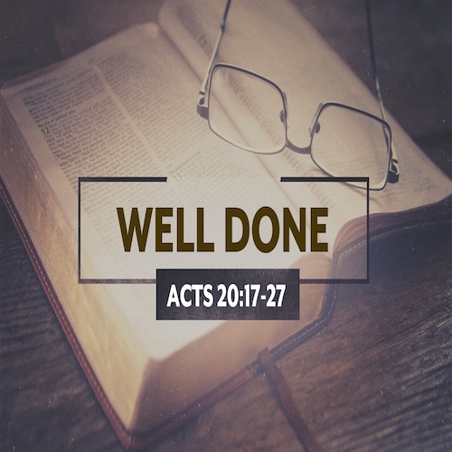 "Well Done"-Acts 20:17-27-Mike Stone, Senior Pastor