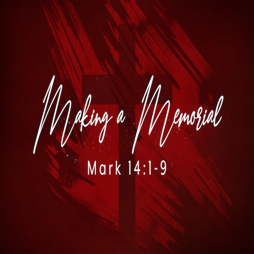 "Making a Memorial"-Mark 14:1-9-Mike Stone, Senior Pastor