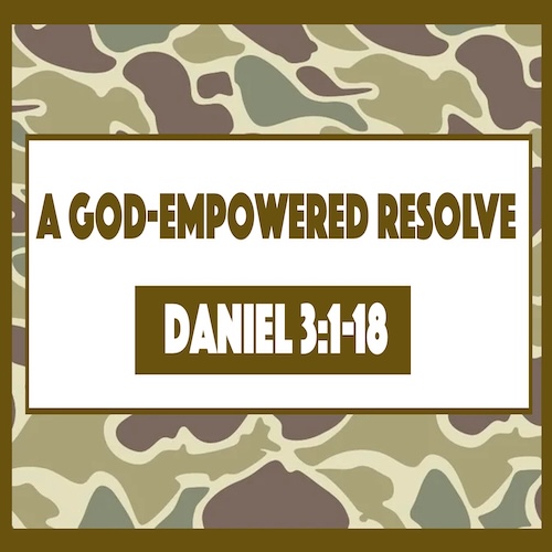 "A God-Empowered Resolve"-Dan. 3:1-18-Mike Stone, Senior Pastor