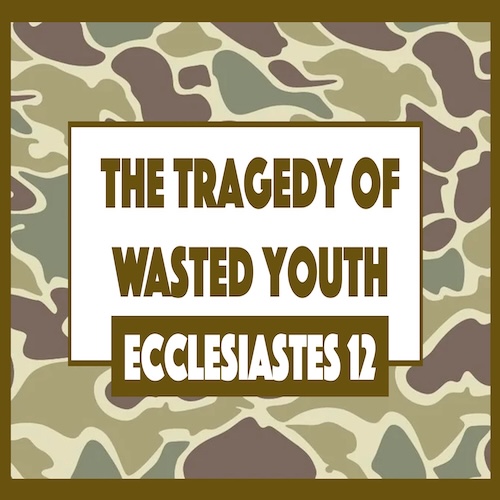 "The Tragedy of Wasted Youth"-Eccles. 12-Pastor Steven Cox, Guest Preacher