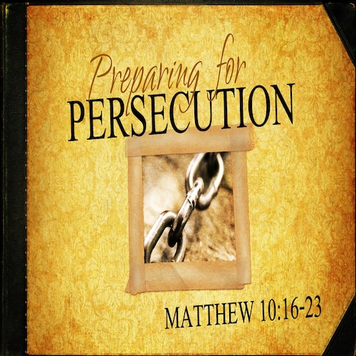 "Preparing for Persecution"-Matt. 10:16-23-Mike Stone, Senior Pastor