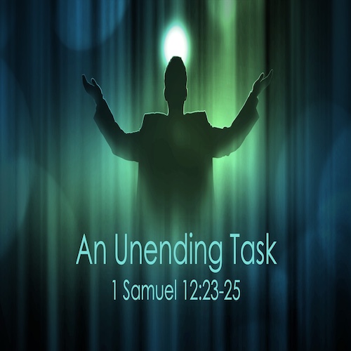 "An Unending Task"-1 Sam. 12:23-25-Mike Stone, Senior Pastor