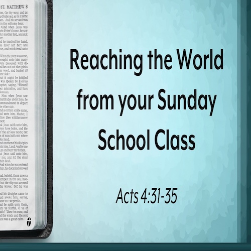 "Reaching the World from Your Sunday School Class"-Acts 4:31-35-Mike Stone, Senior Pastor