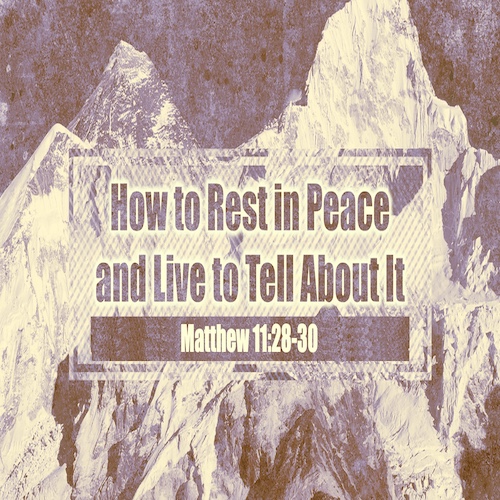 "How to Rest in Peace and Live to Tell About It"-Matt. 11:28-30-Mike Stone, Senior Pastor